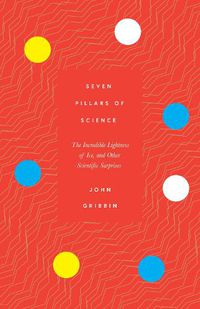 Cover image for Seven Pillars of Science: The Incredible Lightness of Ice, and Other Scientific Surprises