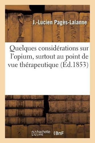 Cover image for Quelques Considerations Sur l'Opium, Surtout Au Point de Vue Therapeutique