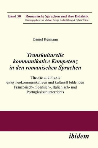 Transkulturelle kommunikative Kompetenz in den romanischen Sprachen. Theorie und Praxis eines neokommunikativen und kulturell bildenden Franz sisch-, Spanisch-, Italienisch- und Portugiesischunterrichts