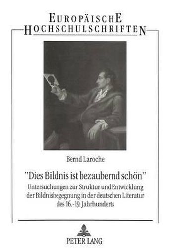 Cover image for -Dies Bildnis Ist Bezaubernd Schoen-: Untersuchungen Zur Struktur Und Entwicklung Der Bildnisbegegnung in Der Deutschen Literatur Des 16.-19. Jahrhunderts