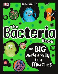 Cover image for The Bacteria Book: The Big World of Really Tiny Microbes