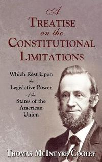 Cover image for A Treatise on the Constitutional Limitations Which Rest Upon the Legislative Power of the States of the American Union. (First Ed.)