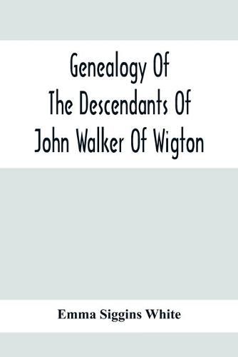 Genealogy Of The Descendants Of John Walker Of Wigton, Scotland, With Records Of A Few Allied Families: Also War Records And Some Fragmentary Notes Pertaining To The History Of Virginia, 1600-1902