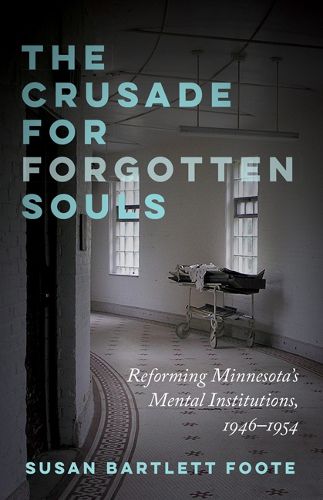 Cover image for The Crusade for Forgotten Souls: Reforming Minnesota's Mental Institutions, 1946-1954