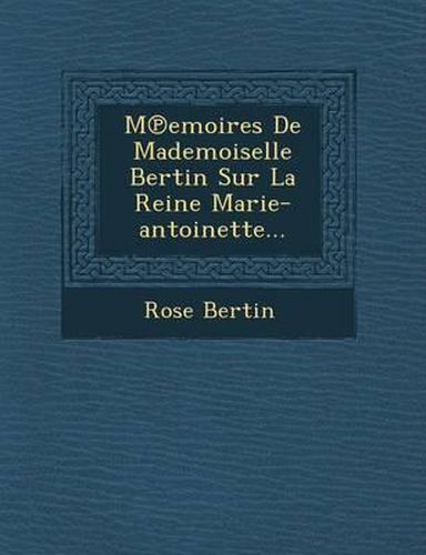 Cover image for M Emoires de Mademoiselle Bertin Sur La Reine Marie-Antoinette...