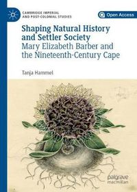 Cover image for Shaping Natural History and Settler Society: Mary Elizabeth Barber and the Nineteenth-Century Cape