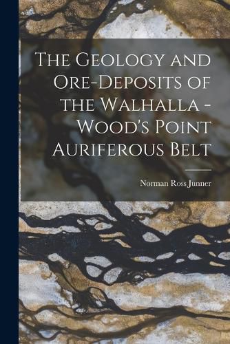 Cover image for The Geology and Ore-deposits of the Walhalla - Wood's Point Auriferous Belt