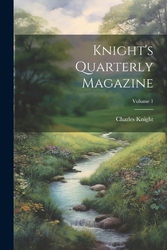 Knight's Quarterly Magazine; Volume 1