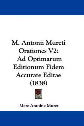 Cover image for M. Antonii Mureti Orationes V2: Ad Optimarum Editionum Fidem Accurate Editae (1838)