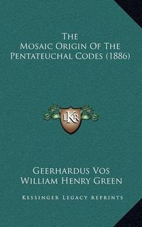 Cover image for The Mosaic Origin of the Pentateuchal Codes (1886)