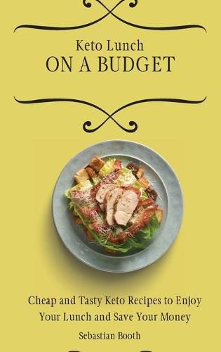 Cover image for Keto Lunch on a Budget: Cheap and Tasty Keto Recipes to Enjoy Your Lunch and Save Your Money