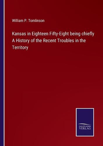 Cover image for Kansas in Eighteen Fifty-Eight being chiefly A History of the Recent Troubles in the Territory
