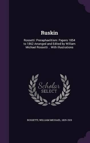 Cover image for Ruskin: Rossetti: Preraphaelitism: Papers 1854 to 1862 Arranged and Edited by William Michael Rossetti .. with Illustrations