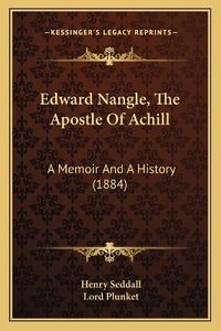 Cover image for Edward Nangle, the Apostle of Achill: A Memoir and a History (1884)