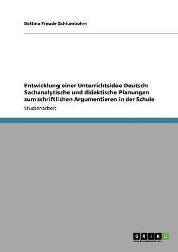 Cover image for Entwicklung einer Unterrichtsidee Deutsch: Sachanalytische und didaktische Planungen zum schriftlichen Argumentieren in der Schule