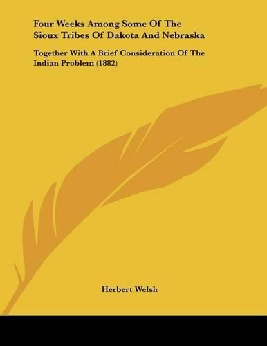 Four Weeks Among Some of the Sioux Tribes of Dakota and Nebraska: Together with a Brief Consideration of the Indian Problem (1882)