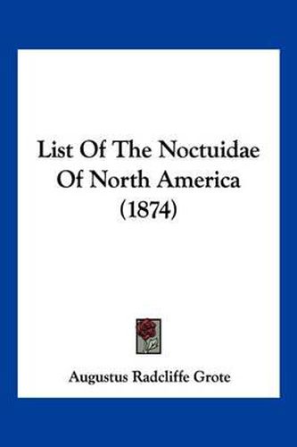 Cover image for List of the Noctuidae of North America (1874)