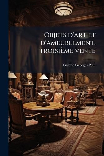 Cover image for Objets D'Art Et D'Ameublement, Troisi Me Vente
