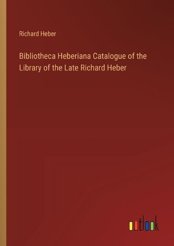 Cover image for Bibliotheca Heberiana Catalogue of the Library of the Late Richard Heber