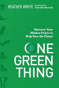 Cover image for One Green Thing: Discover Your Hidden Power to Help Save the Planet