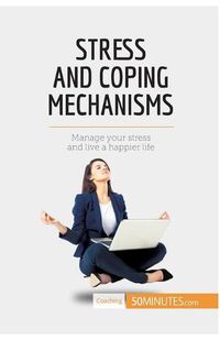 Cover image for Stress and Coping Mechanisms: Manage your stress and live a happier life