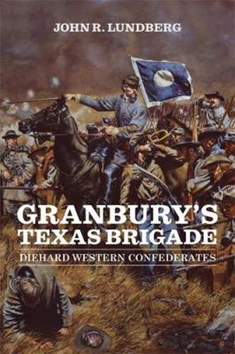 Cover image for Granbury's Texas Brigade: Diehard Western Confederates