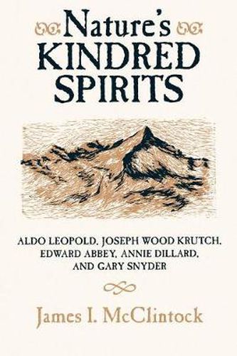 Nature's Kindred Spirits: Aldo Leopold, Joseph Wood Krutch, Edward Abbey, Annie Dillard, Gary Snyder