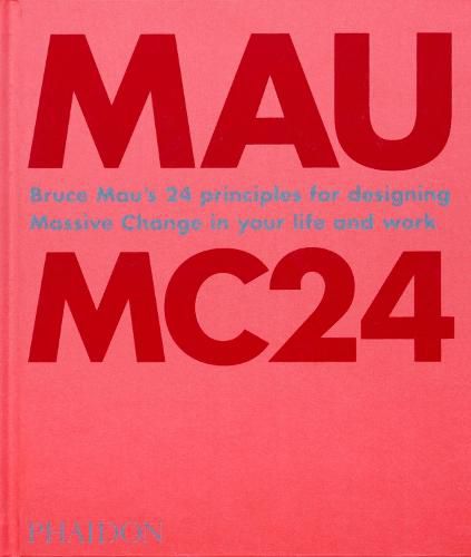 Mau MC24: Bruce Mau's 24 Principles for Designing Massive Change in your Life and Work