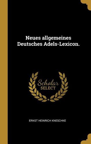 Cover image for Neues allgemeines Deutsches Adels-Lexicon.