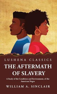 Cover image for The Aftermath of Slavery A Study of the Condition and Environment, of the American Negro