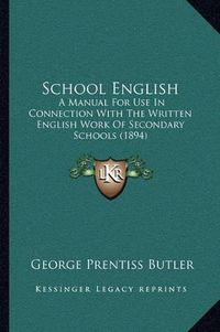 Cover image for School English: A Manual for Use in Connection with the Written English Work of Secondary Schools (1894)