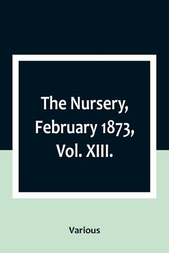 Cover image for The Nursery, February 1873, Vol. XIII.