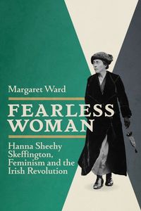 Cover image for Fearless Woman: Hanna Sheehy Skeffington, Feminism and the Irish Revolution