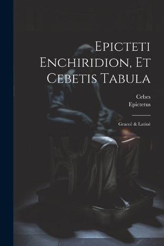 Cover image for Epicteti Enchiridion, Et Cebetis Tabula