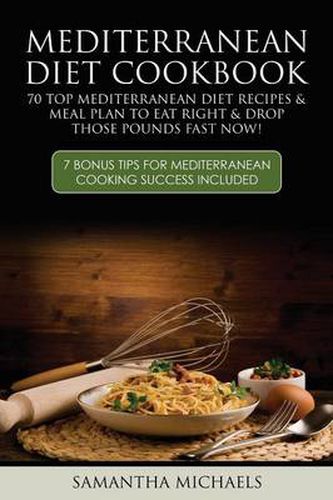 Cover image for Mediterranean Diet Cookbook: 70 Top Mediterranean Diet Recipes & Meal Plan to Eat Right & Drop Those Pounds Fast Now!: ( 7 Bonus Tips for Mediterra