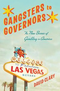 Cover image for Gangsters to Governors: The New Bosses of Gambling in America