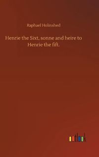 Cover image for Henrie the Sixt, sonne and heire to Henrie the fift.