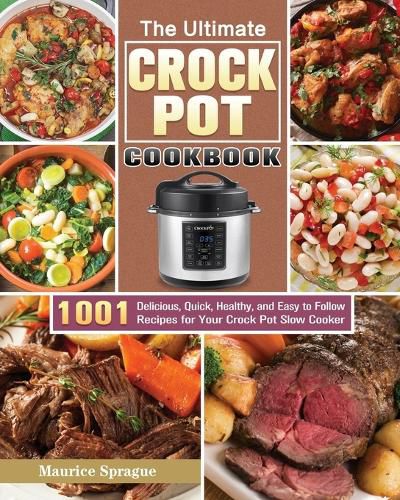 Cover image for The Ultimate Crock Pot Cookbook: 1001 Delicious, Quick, Healthy, and Easy to Follow Recipes for Your Crock Pot Slow Cooker