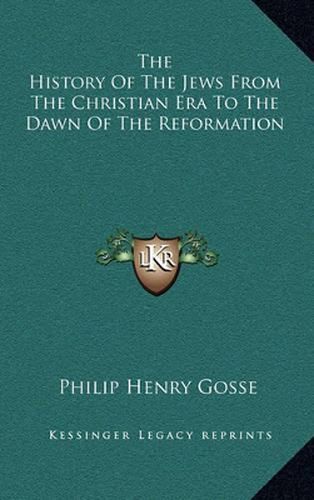 The History of the Jews from the Christian Era to the Dawn of the Reformation