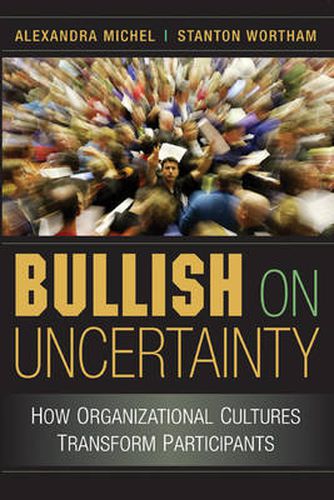 Cover image for Bullish on Uncertainty: How Organizational Cultures Transform Participants