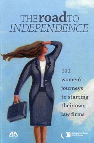 Cover image for The Road to Independence: 101 Women's Journeys to Starting Their Own Law Firms