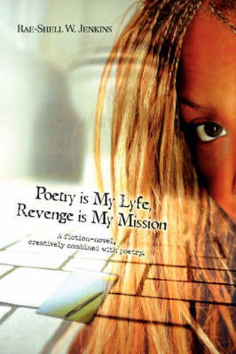 Cover image for Poetry is My Lyfe, Revenge is My Mission: A Fiction-novel, Creatively Combined with Poetry.