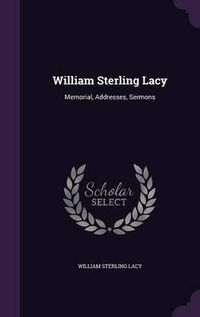 Cover image for William Sterling Lacy: Memorial, Addresses, Sermons