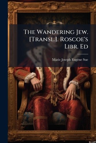 Cover image for The Wandering Jew. [Transl.]. Roscoe's Libr. Ed
