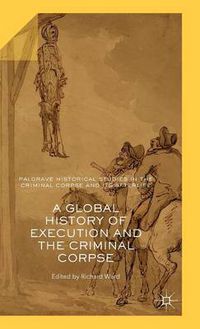 Cover image for A Global History of Execution and the Criminal Corpse