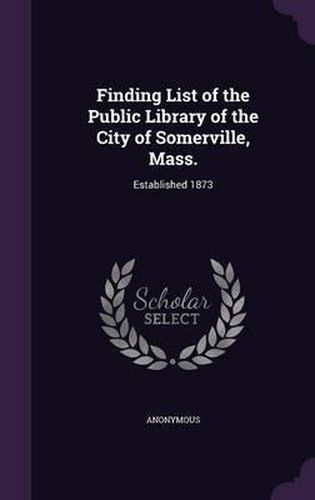 Finding List of the Public Library of the City of Somerville, Mass.: Established 1873