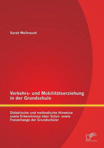 Cover image for Verkehrs- und Mobilitatserziehung in der Grundschule: Didaktische und methodische Hinweise sowie Erkenntnisse uber Schul- sowie Freizeitwege der Grundschuler