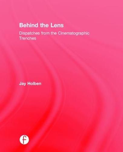 Cover image for Behind the Lens: Dispatches from the Cinematographic Trenches