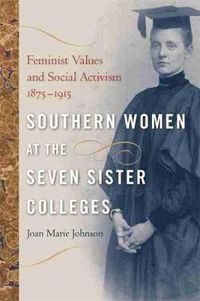 Cover image for Southern Women at the Seven Sister Colleges: Feminist Values and Social Activism, 1875-1915