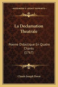 Cover image for La Declamation Theatrale: Poeme Didactique En Quatre Chants (1767)